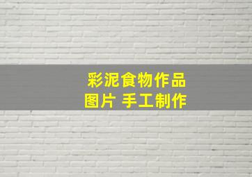 彩泥食物作品图片 手工制作